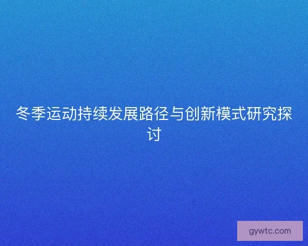 冬季运动持续发展路径与创新模式研究探讨
